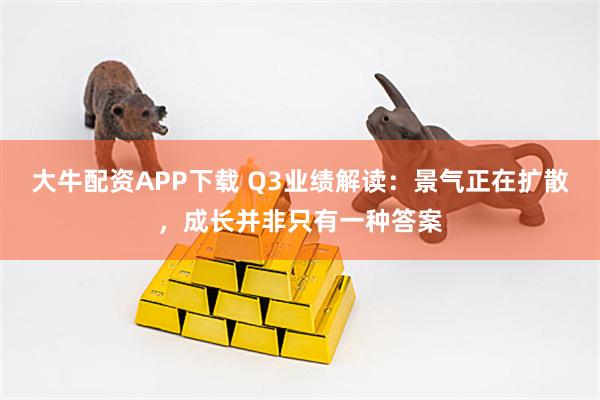 大牛配资APP下载 Q3业绩解读：景气正在扩散，成长并非只有一种答案
